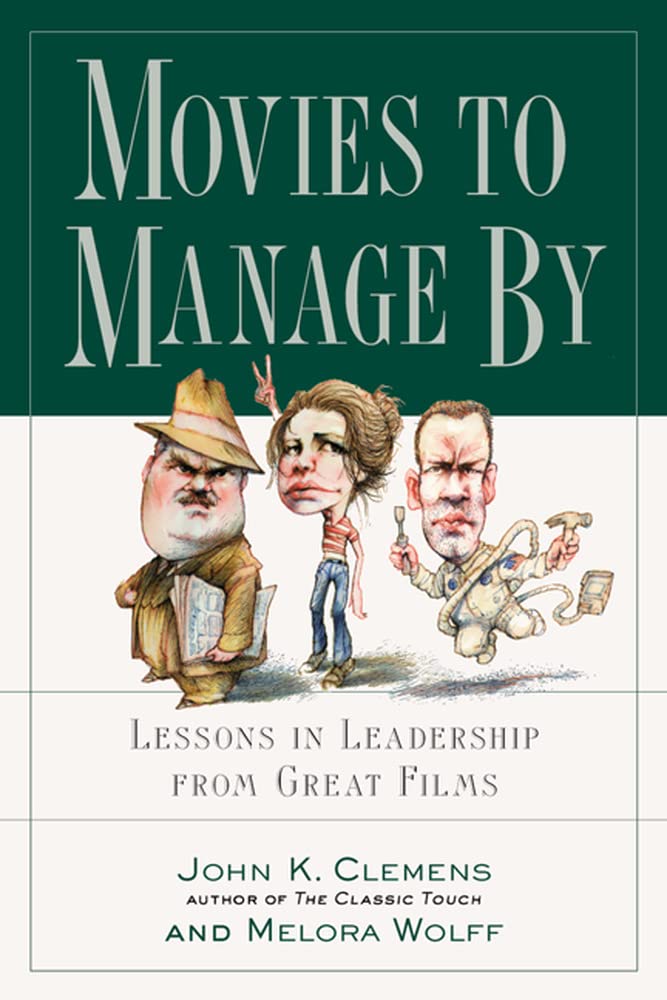 Book cover image for Movies to Manage By: Lessons in Leadership from Great Films by John K. Clemens, author of The Classic Touch, and Melora Wolff. The cover features the title set on the top third of the cover over a dark green background, with three caricature-style drawings of characters from films in the middle over an off-white background, with the remaining book information below.